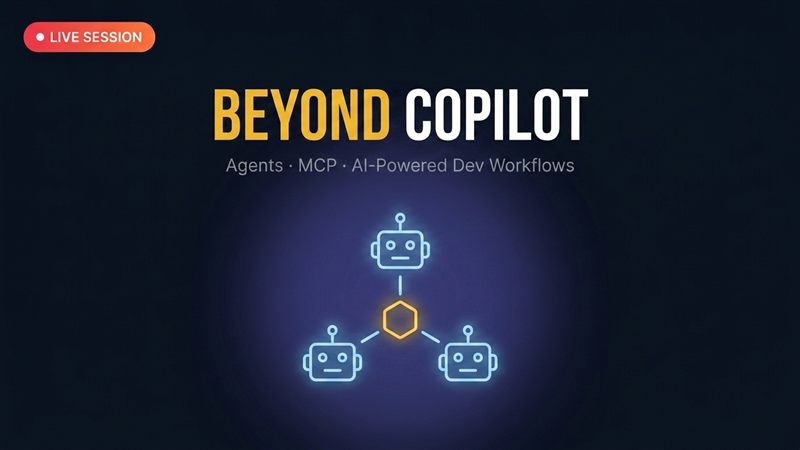 Live Session 4: Beyond Copilot: Agents, MCP & AI-Powered Dev Workflows