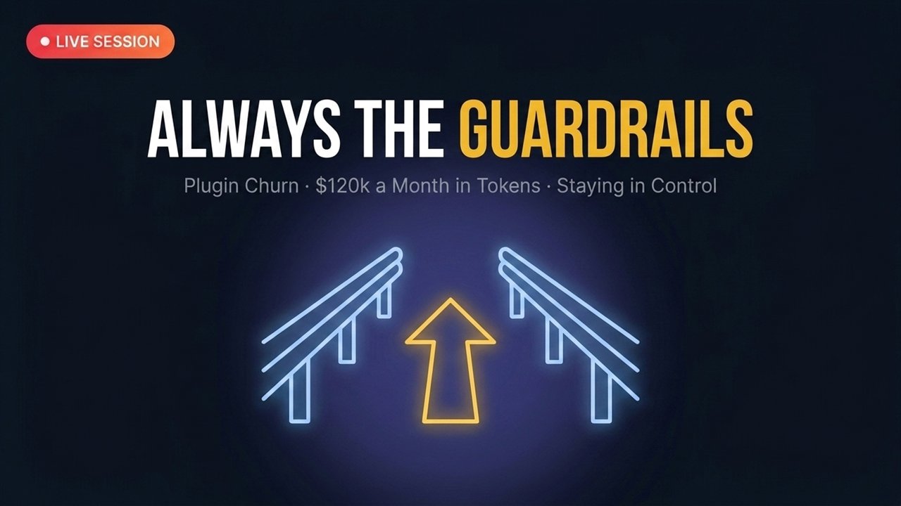 Live Session 11: The Plugin Churn, $120k in Tokens & Why It's Always the Guardrails